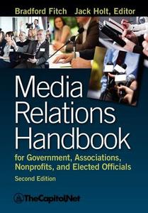 Media Relations Handbook for Government, Associations, Nonprofits, and Elected Officials, 2e di Bradford Fitch edito da THECAPITOL.NET