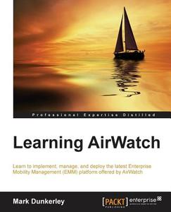 Learning AirWatch di Mark Dunkerley edito da Packt Publishing