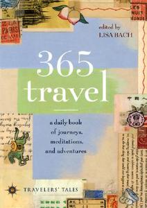 365 Travel: A Daily Book of Journeys, Meditations, and Adventures edito da TRAVELERS TALES