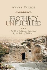 Prophecy Unfulfilled di Wayne Talbot edito da Xlibris AU