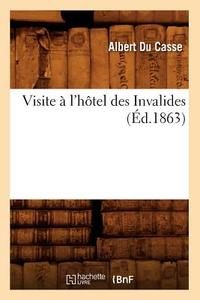 Visite a l'Hotel Des Invalides (Ed.1863) di Du Casse A. edito da Hachette Livre - Bnf