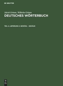 Deutsches Wörterbuch, Teil 4, Lieferung 2, Gewühl ¿ Gezäun di Jakob Grimm, Wilhelm Grimm edito da De Gruyter