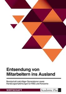 Entsendung von Mitarbeitern ins Ausland. Bereitschaft zukünftiger Generationen sowie Handlungsempfehlungen für KMU und Konzerne di Anonym edito da GRIN Verlag