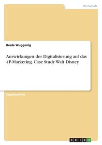 Auswirkungen der Digitalisierung auf das 4P-Marketing. Case Study Walt Disney di Beate Wuggenig edito da GRIN Verlag