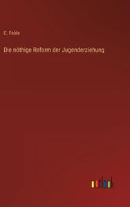 Die nöthige Reform der Jugenderziehung di C. Felde edito da Outlook Verlag