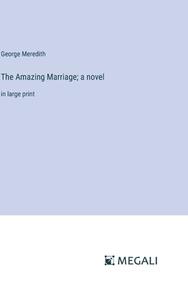 The Amazing Marriage; a novel di George Meredith edito da Megali Verlag