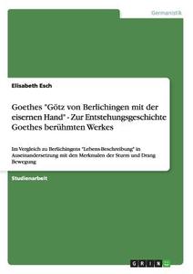 Goethes "Götz von Berlichingen mit der eisernen Hand" - Zur Entstehungsgeschichte Goethes berühmten Werkes di Elisabeth Esch edito da GRIN Publishing