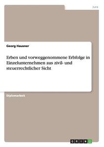 Erben und vorweggenommene Erbfolge in Einzelunternehmen aus zivil- und steuerrechtlicher Sicht di Georg Hausner edito da GRIN Verlag