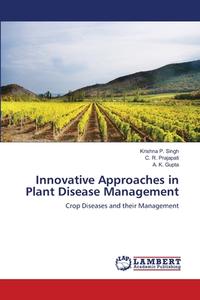 Innovative Approaches in Plant Disease Management di Krishna P. Singh, C. R. Prajapati, A. K. Gupta edito da LAP Lambert Academic Publishing