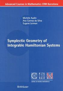 Symplectic Geometry of Integrable Hamiltonian Systems di Michèle Audin, Ana Cannas Da Silva, Eugene Lerman edito da Birkhäuser Basel