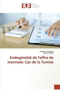 Endogénéité de l'offre de monnaie: Cas de la Tunisie di Ismahene Yahyaoui, Mounir Smida edito da Éditions universitaires européennes
