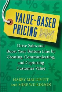 Value-Based Pricing: Drive Sales and Boost Your Bottom Line by Creating, Communicating and Capturing Customer Value di Harry MacDivitt, Mike Wilkinson edito da McGraw-Hill Education - Europe