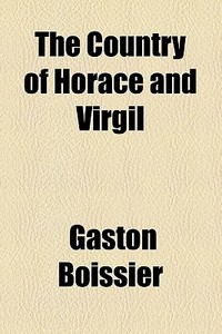 The Country Of Horace And Virgil di Gaston Boissier edito da General Books Llc