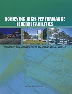 Achieving High-Performance Federal Facilities: Strategies and Approaches for Transformational Change di National Research Council, Division on Engineering and Physical Sci, Board on Infrastructure and the Construc edito da NATL ACADEMY PR