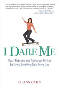 I Dare Me: How I Rebooted and Recharged My Life by Doing Something New Every Day di Lu Ann Cahn edito da PERIGEE BOOKS