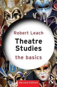 Theatre Studies: The Basics di Robert Leach edito da Taylor & Francis Ltd