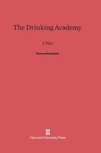 The Drinking Academy di Thomas Randolph edito da Harvard University Press