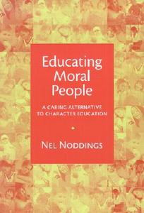 Educating Moral People: A Caring Alternative to Character Education di Nel Noddings edito da TEACHERS COLLEGE PR
