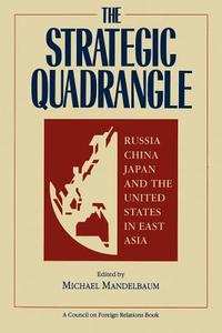 The Strategic Quadrangle: Russia, China, Japan, and the United States in East Asia di Michael Mandelbaum edito da COUNCIL FOREIGN RELATIONS