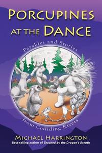 Porcupines at the Dance: Parables and Stories from Colliding Rivers di Michael Harrington edito da NEW LEAF DISTRIBUTION CO