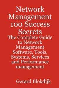 The Complete Guide To Network Management Software, Tools, Systems, Services And Performance Management di Gerard Blokdijk edito da Emereo Pty Limited