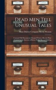 Dead Men Tell Unusual Tales: Unusual Old Documents Gleaned From a Recent Prize Contest in the Interest of Better Public Record Making edito da LIGHTNING SOURCE INC