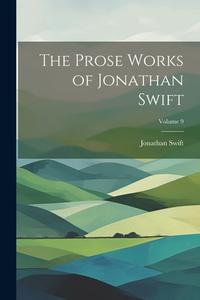 The Prose Works of Jonathan Swift; Volume 9 di Jonathan Swift edito da LEGARE STREET PR