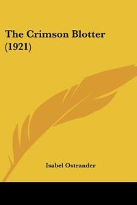The Crimson Blotter (1921) di Isabel Ostrander edito da Kessinger Publishing