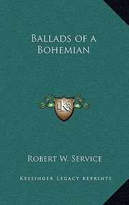 Ballads of a Bohemian di Robert W. Service edito da Kessinger Publishing
