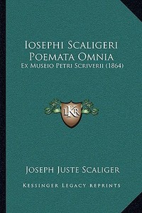 Iosephi Scaligeri Poemata Omnia: Ex Museio Petri Scriverii (1864) di Joseph Juste Scaliger edito da Kessinger Publishing