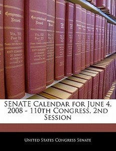 Senate Calendar For June 4, 2008 - 110th Congress, 2nd Session edito da Bibliogov