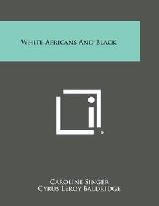 White Africans and Black di Caroline Singer, Cyrus Leroy Baldridge edito da Literary Licensing, LLC
