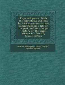 Plays and Poems. with the Corrections and Illus. by Various Commentators: Comprehending a Life of the Poet, and an Enlarged History of the Stage Volum di William Shakespeare, James Boswell, Edmond Malone edito da Nabu Press