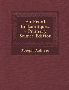 Au Front Britannique... - Primary Source Edition di Joseph Aulneau edito da Nabu Press