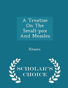 A Treatise On The Small-pox And Measles - Scholar's Choice Edition edito da Scholar's Choice