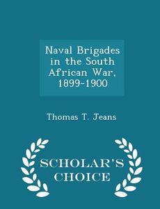 Naval Brigades In The South African War, 1899-1900 - Scholar's Choice Edition di Thomas T Jeans edito da Scholar's Choice