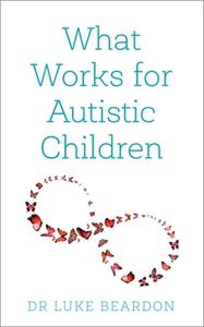 What Works For Autistic Children di Luke Beardon edito da John Murray Press