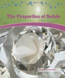 The Properties of Solids di Marylou Morano Kjelle edito da Rosen Classroom