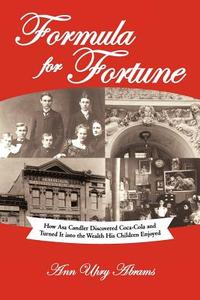 Formula for Fortune: How Asa Candler Discovered Coca-Cola and Turned It Into the Wealth His Children Enjoyed di Ann Uhry Abrams edito da AUTHORHOUSE