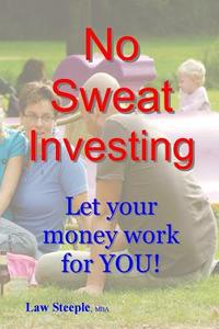 No Sweat Investing: Let Your Money Work for You! di Law Steeple Mba edito da Createspace