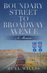 Boundary Street to Broadway Avenue di Huel Willis edito da iUniverse