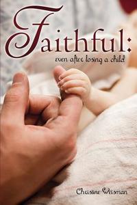 Faithful: Even After Losing a Child di Christine Weisman edito da XULON PR