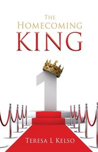 The Homecoming King di Teresa L. Kelso edito da XULON PR