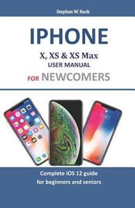 IPHONE X XS & XS MAX USER MANU di Stephen W. Rock edito da INDEPENDENTLY PUBLISHED