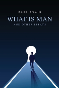 What Is Man? And Other Essays di Mark Twain edito da Susan Publishing Ltd