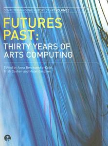 Futures Past: Thirty Years of Arts Computing edito da INTELLECT LTD