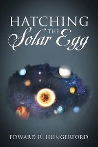 Hatching The Solar Egg di EDWARD R HUNGERFORD edito da Lightning Source Uk Ltd