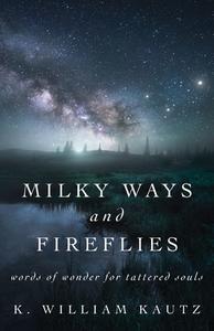 Milky Ways and Fireflies di K. William Kautz edito da Outskirts Press