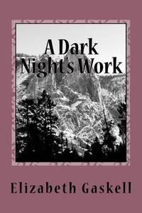 A Dark Night's Work di Elizabeth Cleghorn Gaskell edito da Createspace Independent Publishing Platform