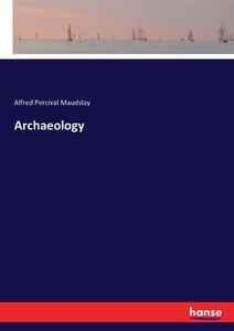 Archaeology di Alfred Percival Maudslay edito da hansebooks